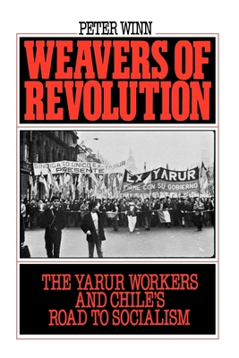 Weavers of Revolution: The Yarur Workers and Ch... 0195045580 Book Cover