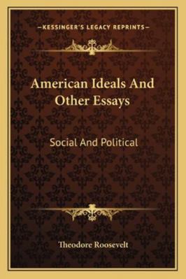 American Ideals And Other Essays: Social And Po... 1163289205 Book Cover