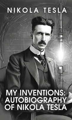 My Inventions: The Autobiography of Nikola Tesl... B0CW4RFGPB Book Cover