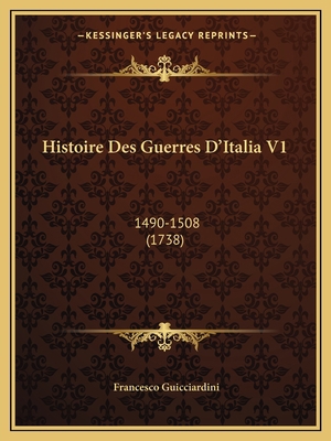 Histoire Des Guerres D'Italia V1: 1490-1508 (1738) [French] 1165496127 Book Cover