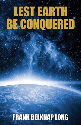 Lest Earth Be Conquered: Frank Belknap Long (Vo... 1479472921 Book Cover