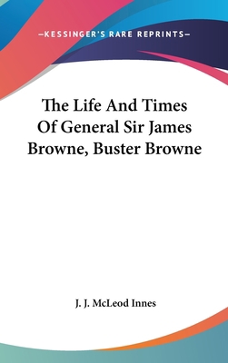 The Life And Times Of General Sir James Browne,... 0548223610 Book Cover