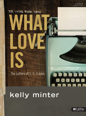 What Love Is - Bible Study Book: The Letters of... 1430031557 Book Cover