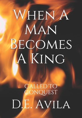 When A Man Becomes A King: Called To Conquest B08P1J6WBN Book Cover