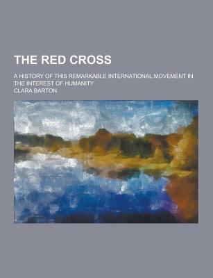 The Red Cross; A History of This Remarkable Int... 1230401709 Book Cover