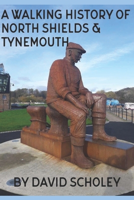A Walking History of North Shields & Tynemouth B0B3GYRNTF Book Cover
