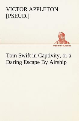 Tom Swift in Captivity, or a Daring Escape By A... 3849168077 Book Cover
