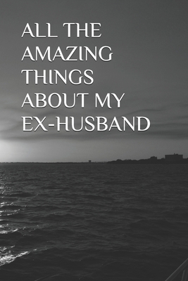 All the Amazing Things about My Ex-Husband B08WJPN3Q2 Book Cover