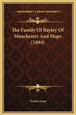 The Family Of Bayley Of Manchester And Hope (1894) 1169226108 Book Cover