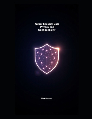 Cyber Security Data Privacy and Confidentiality B0FCFSKK8N Book Cover
