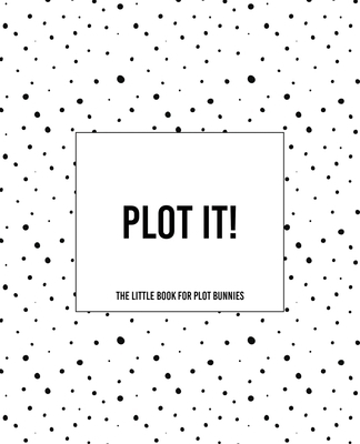 Plot It! - A Little Book For Plot Bunnies: The ... 1675072434 Book Cover