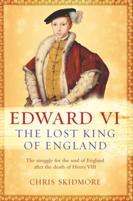 Edward VI: The Lost King of England 0297846493 Book Cover