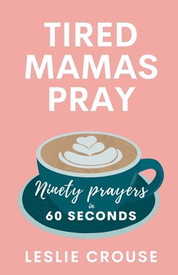 Tired Mamas Pray: Ninety Prayers in 60 Seconds B0FTW9B5GC Book Cover