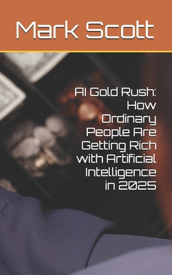 AI Gold Rush: How Ordinary People Are Getting R... B0FXVBQZTN Book Cover
