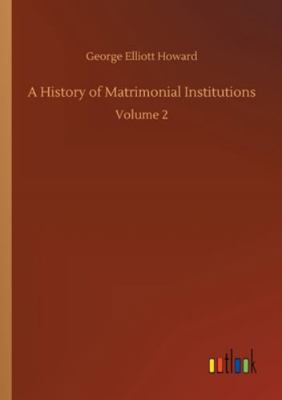 A History of Matrimonial Institutions: Volume 2 3752344490 Book Cover
