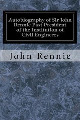 Autobiography of Sir John Rennie Past President... 1545206821 Book Cover