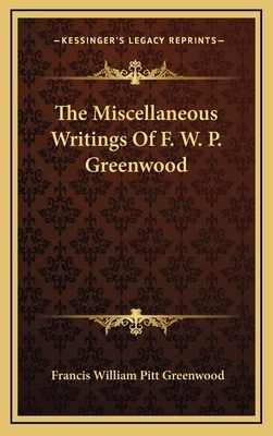 The Miscellaneous Writings of F. W. P. Greenwood 1163742139 Book Cover