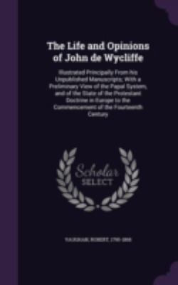 The Life and Opinions of John de Wycliffe: Illu... 1341554333 Book Cover