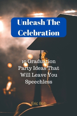 Unleash The Celebration: 10 Graduation Party Id... B0C79Q9DZM Book Cover