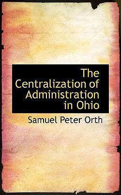 The Centralization of Administration in Ohio 1103940538 Book Cover