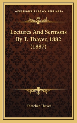 Lectures and Sermons by T. Thayer, 1882 (1887) 1164988182 Book Cover