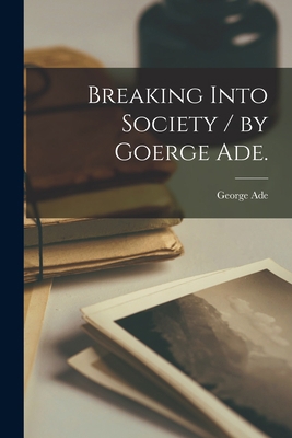 Breaking Into Society / by Goerge Ade. 1014565227 Book Cover