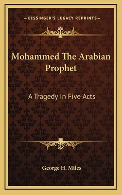 Mohammed the Arabian Prophet: A Tragedy in Five... 1163396400 Book Cover