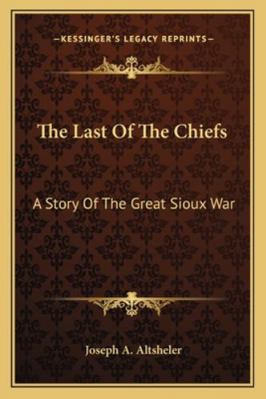 The Last Of The Chiefs: A Story Of The Great Si... 1162939370 Book Cover