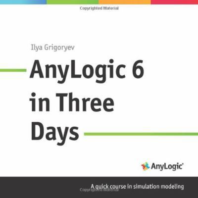 AnyLogic 6 in Three Days: A Quick Course in Sim... 0615710123 Book Cover