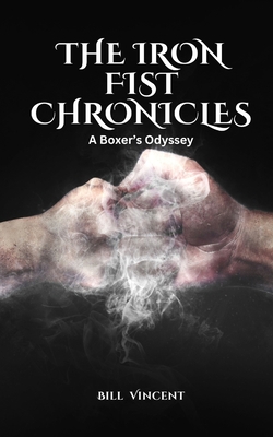 The Iron Fist Chronicles: A Boxer's Odyssey B0DJN77D7T Book Cover