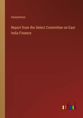 Report from the Select Committee on East India ... 3368128620 Book Cover