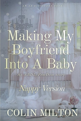 Making My Boyfriend Into A Baby (Nappy Version)...            Book Cover