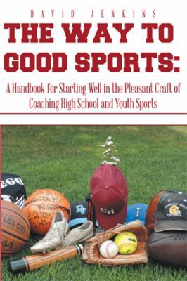 The Way to Good Sports: A Handbook for Starting... 1493198955 Book Cover