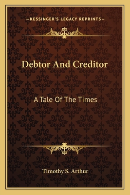 Debtor and Creditor: A Tale of the Times 1163767255 Book Cover
