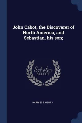 John Cabot, the Discoverer of North America, an... 1376707713 Book Cover