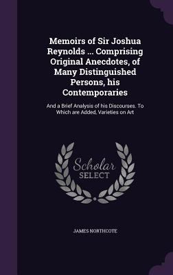 Memoirs of Sir Joshua Reynolds ... Comprising O... 1341384160 Book Cover