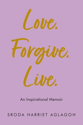 Love. Forgive. Live.: An Inspirational Memoir 1684567157 Book Cover