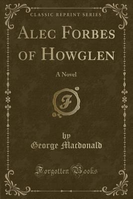 Alec Forbes of Howglen: A Novel (Classic Reprint) 1334129576 Book Cover