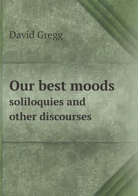 Our best moods soliloquies and other discourses 5518818211 Book Cover