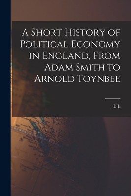 A Short History of Political Economy in England... 1017448507 Book Cover