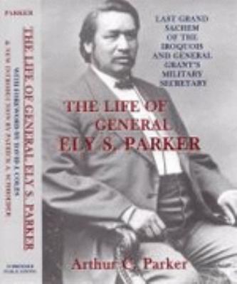The Life of Ely S. Parker: Last Grand Sachem of... 1889246506 Book Cover