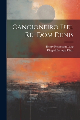 Cancioneiro d'el Rei Dom Denis [Portuguese] 1021493147 Book Cover