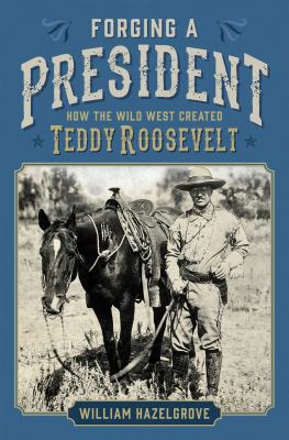 Forging a President: How the Wild West Created ... 1621574768 Book Cover