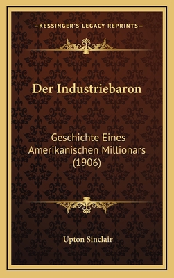 Der Industriebaron: Geschichte Eines Amerikanis... [German] 1164227033 Book Cover