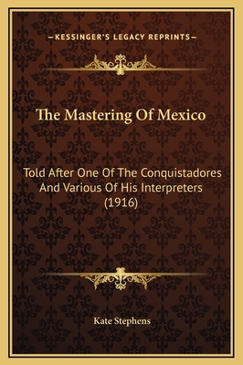 The Mastering Of Mexico: Told After One Of The ... 1169332064 Book Cover