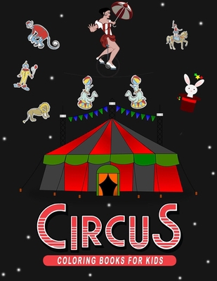 Circus Coloring Book for kids: Featuring 40 Illustrations of Aerialists, Contortionists, Hand-Balancers & Circus Acts From All Over the World