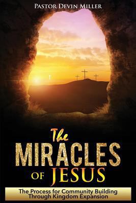 Miracles of Jesus: The Process of Community Building Through Kingdom Expansion 1545032157 Book Cover