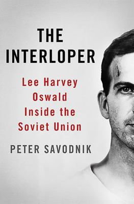 The Interloper: Lee Harvey Oswald Inside the So... 0465021816 Book Cover