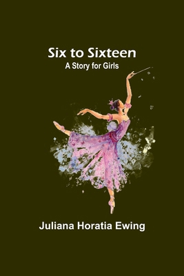 Six to Sixteen: A Story for Girls 9357956786 Book Cover