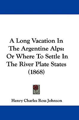 A Long Vacation in the Argentine Alps: Or Where... 1104680416 Book Cover